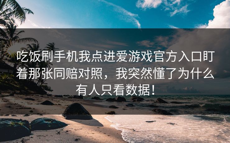 吃饭刷手机我点进爱游戏官方入口盯着那张同赔对照，我突然懂了为什么有人只看数据！