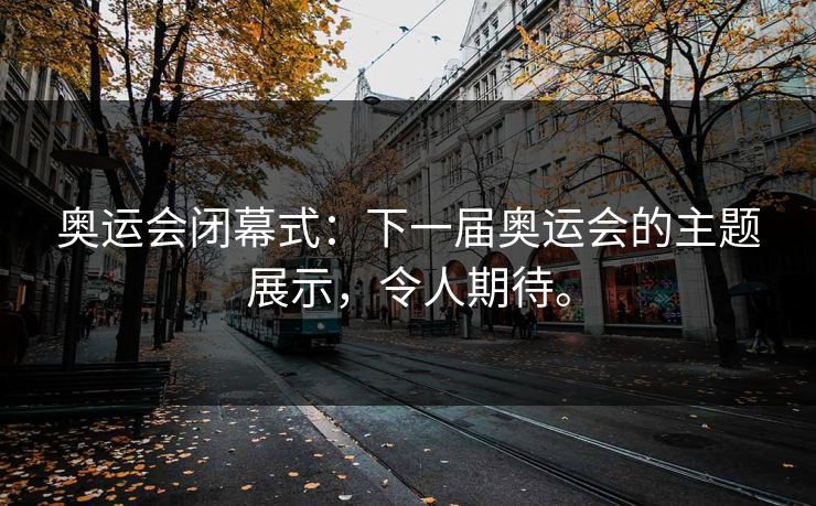 奥运会闭幕式：下一届奥运会的主题展示，令人期待。