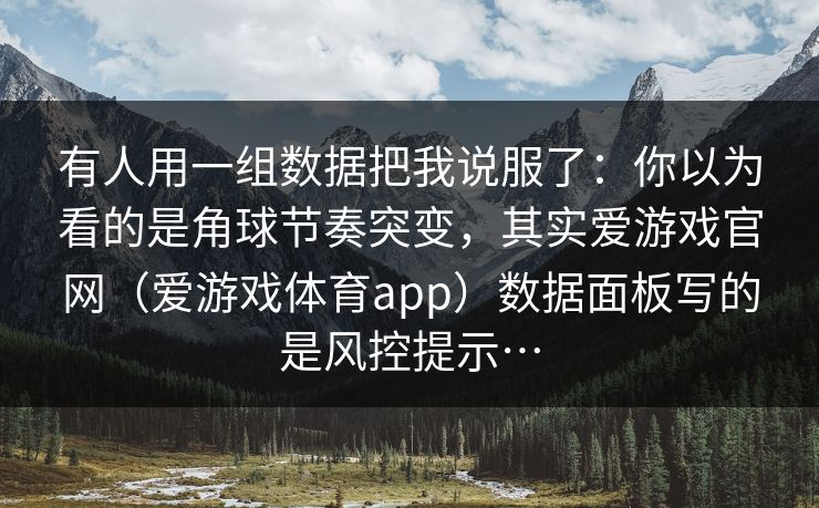 有人用一组数据把我说服了：你以为看的是角球节奏突变，其实爱游戏官网（爱游戏体育app）数据面板写的是风控提示…